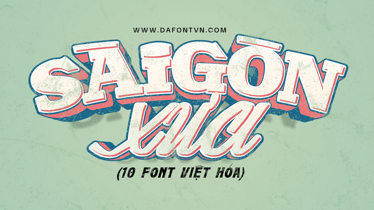 10 Font Sài Gòn Xưa Việt hóa cực chất lượng